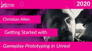 Vector 2020: Christian Allen on Getting Started with Gameplay Prototyping in Unreal