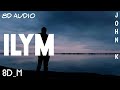 John K - ilym (8d Audio)