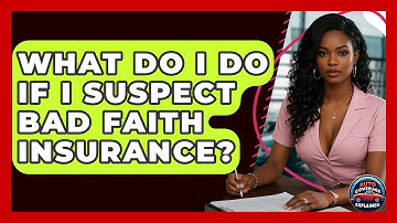 What Do I Do If I Suspect Bad Faith Insurance? - Auto Coverage Explained