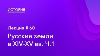 60. Русские земли в XIV-XV вв. Часть 1