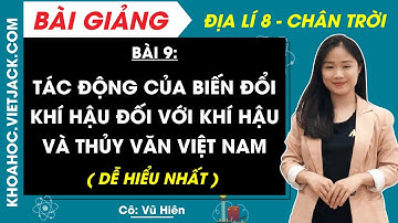 Địa lí 8 Bài 9: Tác động của biến đổi khí hậu đối với khí hậu và thủy văn VN | Chân trời sáng tạo