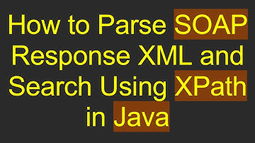 How to Parse SOAP Response XML and Search Using XPath in Java