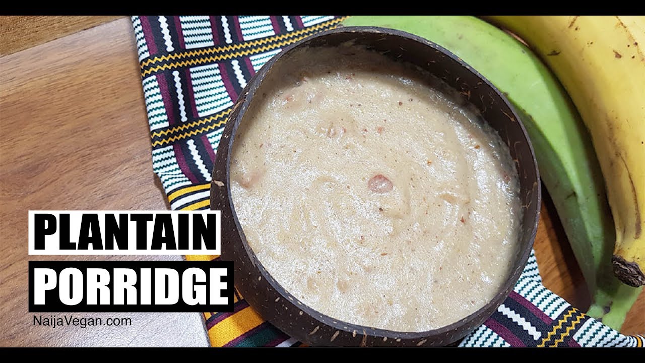 PLANTAIN PORRIDGE Naija Vegan YouTube