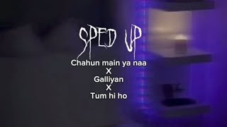 chahun main ya naa x Galliyan x tum hi ho x change speed up version