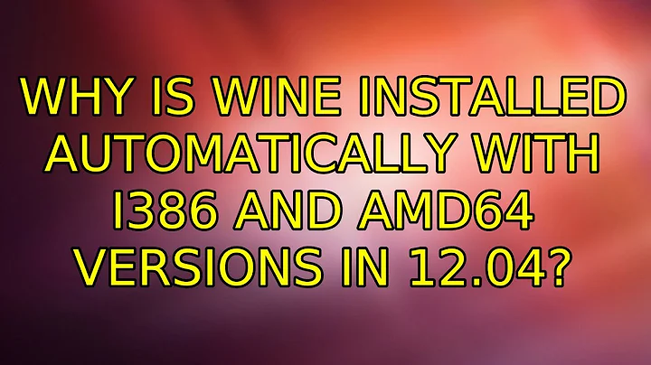 Why is wine installed automatically with i386 AND amd64 versions in 12.04?