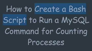 How to Create a Bash Script to Run a MySQL Command for Counting Processes