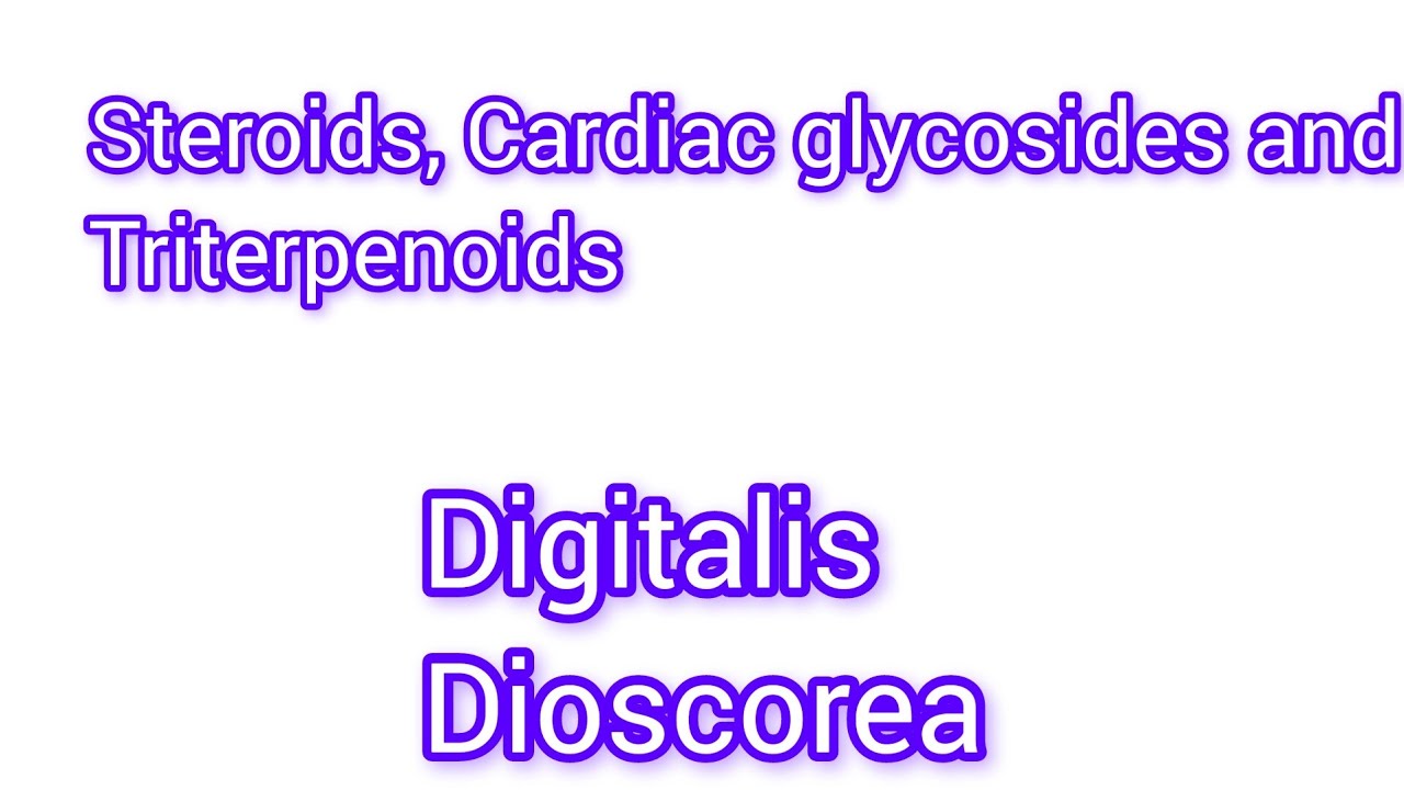 Steroids, cardiac glycosides and. triterpenoids Dioscorea, Digitalis
