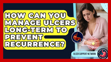 How Can You Manage Ulcers Long-term To Prevent Recurrence? - Ulcer Support Network