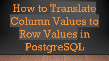 How to Translate Column Values to Row Values in PostgreSQL