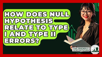 How Does Null Hypothesis Relate To Type I And Type II Errors? - The Friendly Statistician