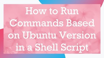 How to Run Commands Based on Ubuntu Version in a Shell Script