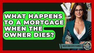 What Happens To A Mortgage When The Owner Dies? - Wealth and Estate Planners