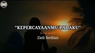 LIRIK LAGU TERBARU-KEPERCAYAANMU PADAKU-COVER ZIELL FERDIAN-VIRAL