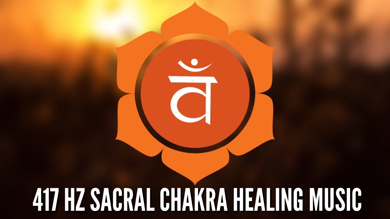 Sacral Chakra Healing Music | 417 Hz Frequency Vibration | Let Go ...