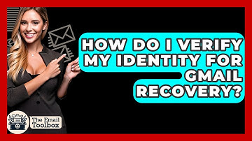 How Do I Verify My Identity For Gmail Recovery? - TheEmailToolbox.com