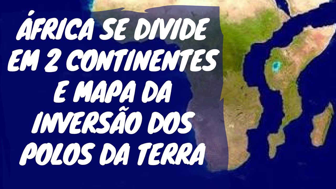 ÁFRICA SE DIVIDE EM 2 CONTINENTES E MAPA DA INVERSÃO DOS POLOS ...