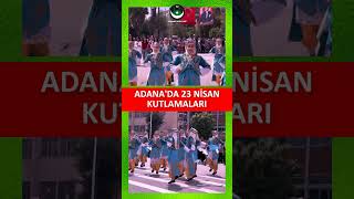 Adanada 23 Nisan Kutlamaları, Renkli Görüntülere Sahne Oldu