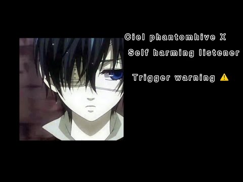 Ciel phantomhive X self harming listener || {comfort for self harm}