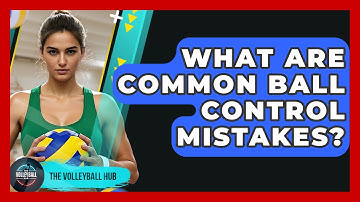What Are Common Ball Control Mistakes? - The Volleyball Hub