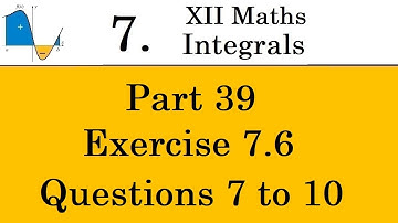 Kerala State 12th math -Ch. 7 - Integrals - Part 39 - Exercise 7.6 - Questions 7 to 10