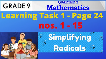 Simplifying Radical expressions - Grade 9 Learning Task 1-A nos. 1-15 page 24.