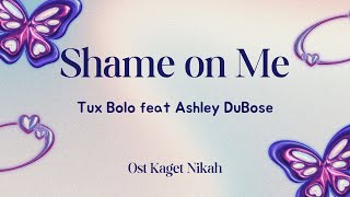 Tux Bolo Feat Ashley Dubose  Shame On Me ost Kaget Nikah soundtrack liric ost kagetnikah