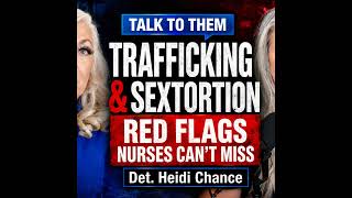 Trafficking & Sextortion w/Detective Heidi Chance - Red Flags Nurses Can’t Miss