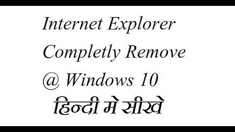 remove internet explorer Completely from windows 10 Completely