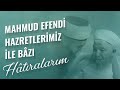 Mahmud Efendi Hazretlerimiz ile Bâzı Hâtıralarım