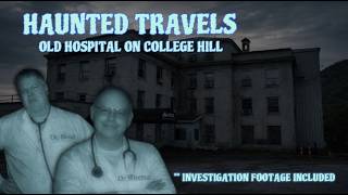 HAUNTED TRAVELS  --  OLD HOSPITAL ON COLLEGE HILL   **  INVESTIGATION FOOTAGE INCLUDED