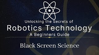 Unlocking the Secrets of Robotics Technology: A Beginner's Guide – Black Screen Science