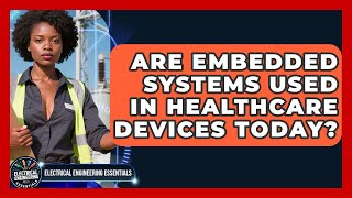 Are Embedded Systems Used in Healthcare Devices Today | Electrical Engineering Essentials News