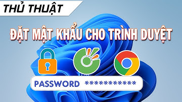 HƯỚNG DẪN ĐẶT MẬT KHẨU CHO TRÌNH DUYỆT - KHOÁ CHROME  CỐC CỐC