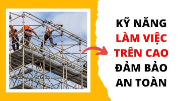 KỸ NĂNG LÀM VIỆC TRÊN CAO ĐẢM BẢO AN TOÀN