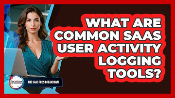 What Are Common SaaS User Activity Logging Tools?
