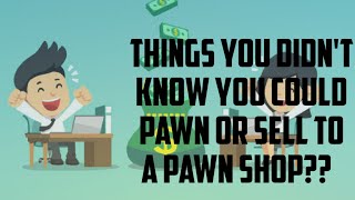 Things You Didn't know You Could Pawn Or Sell To A Pawn Shop