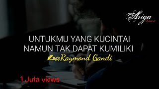 Untukmu Yang Kucintai Namun Tak Dapat Kumiliki (Raymond Gandi) || Ariga Channel