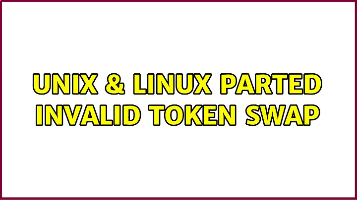 Unix & Linux: parted: invalid token: swap (2 Solutions!!)