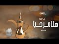شيلات ترحيب حماسيه 2024 هلا مرحـبـا بالي لفونا افخم شيله ترحيبيه بالضيوف بدون اسماء بدون حقوق 