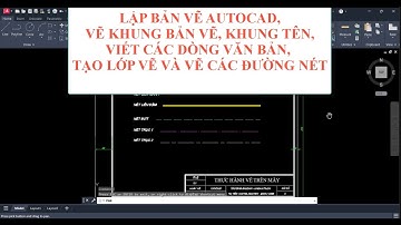 BÀI 1: LẬP BẢN VẼ AUTOCAD, VẼ KHUNG, VIẾT CÁC DÒNG VĂN BẢN, TẠO LỚP VẼ VÀ VẼ CÁC ĐƯỜNG NÉT (HHVKT)