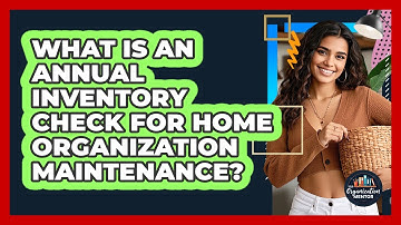 What Is An Annual Inventory Check For Home Organization Maintenance? - Your Organization Mentor