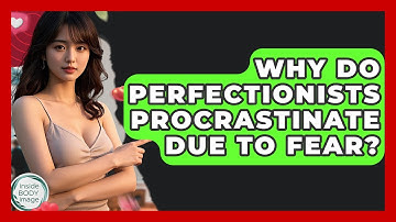 Why Do Perfectionists Procrastinate Due To Fear? - Inside Body Image