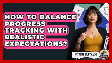 How To Balance Progress Tracking With Realistic Expectations? - Ultimate Study Hacks