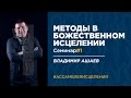 Владимир Ашаев - «Методы в Божественном исцелении» #1