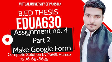 EDUA630 Assignment 4 how to make google form Solution with complete guidelines by MALIK HAFEEZ