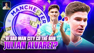 VÌ SAO MAN CITY CÓ THỂ BÁN JULIAN ALVAREZ?