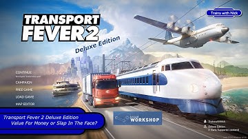 Transport Fever 2 Deluxe Edition - Value For Money or a Slap In The Face?