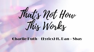 Charlie Puth - That's Not How This Works (Lyrics) ft. Dan + Shay