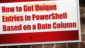 How to Get Unique Entries in PowerShell Based on a Date Column