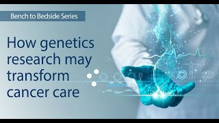 #BenchToBedside S9E9: How genetics research may transform cancer care